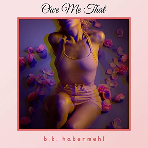 B.K. Habermehl — Owe Me That cover artwork