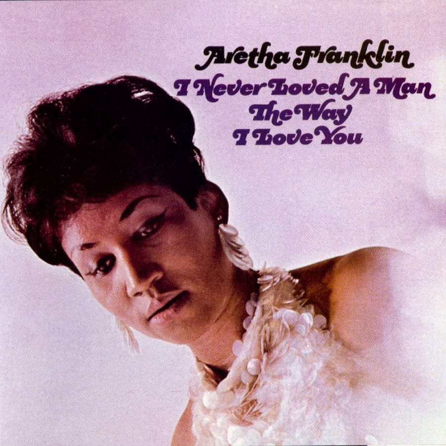 Aretha Franklin — I Never Loved a Man the Way I Love You cover artwork