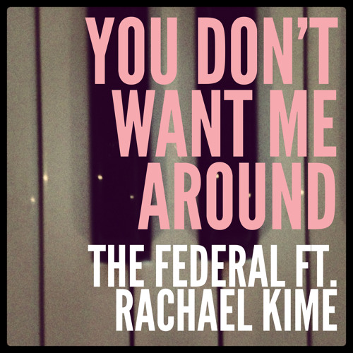 The Federal featuring Rachael Kime — You Don&#039;t Want Me Around cover artwork