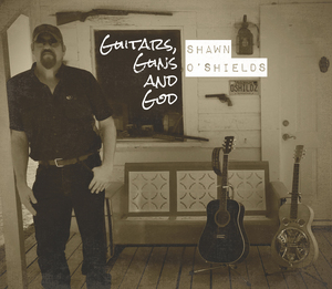 Shawn O&#039;Shields — Guitars, Guns, And God cover artwork