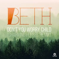 Beth & Charming Horses Don&#039;t You Worry Child (Charming Horses Remix) cover artwork