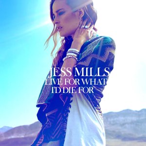 Jess Mills — Live For What I&#039;d Die For cover artwork