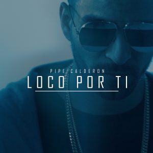 Pipe Calderón — Loco Por Ti cover artwork