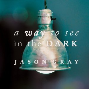 Jason Gray A Way to See in the Dark cover artwork