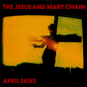The Jesus And Mary Chain April Skies cover artwork
