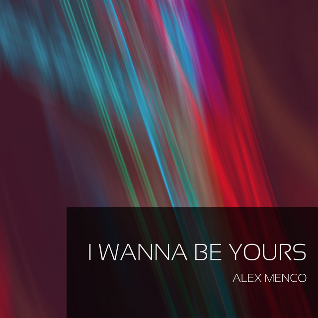 Alex Menco — I Wanna Be Yours cover artwork