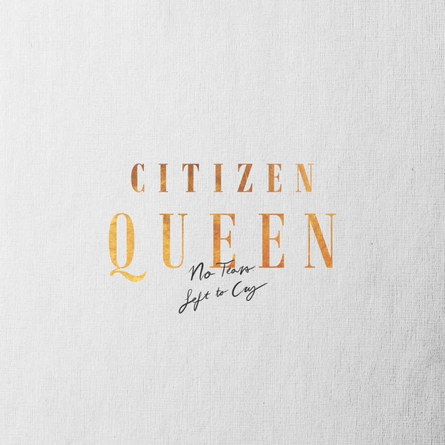 Citizen Queen No Tears Left To Cry cover artwork