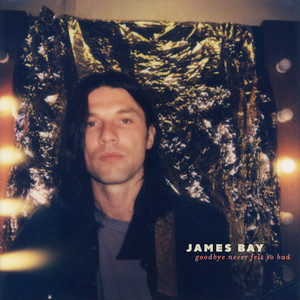 James Bay — Goodbye Never Felt So Bad cover artwork
