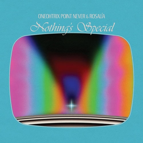 Oneohtrix Point Never & ROSALÍA — Nothing&#039;s Special cover artwork
