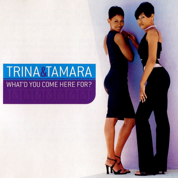 Trina &amp; Tamara — What&#039;d You Come Here For? cover artwork