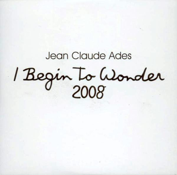 Jean Claude Ades — I Begin To Wonder 2008 cover artwork