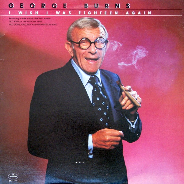 George Burns I Wish I Was Eighteen Again cover artwork