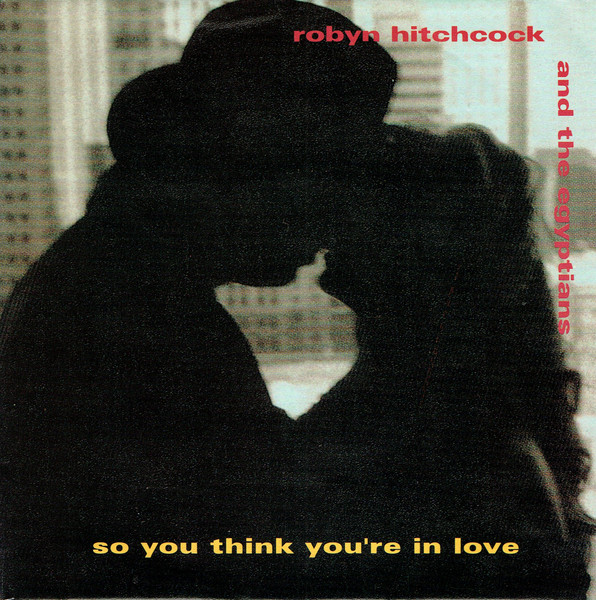 Robyn Hitchcock &amp; The Egyptians — So You Think You&#039;re in Love cover artwork