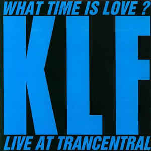 The KLF — What Time Is Love? (Live At Trancentral) cover artwork
