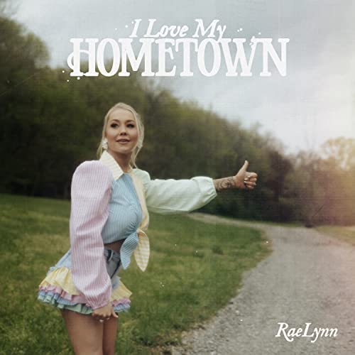 RaeLynn I Love My Hometown cover artwork