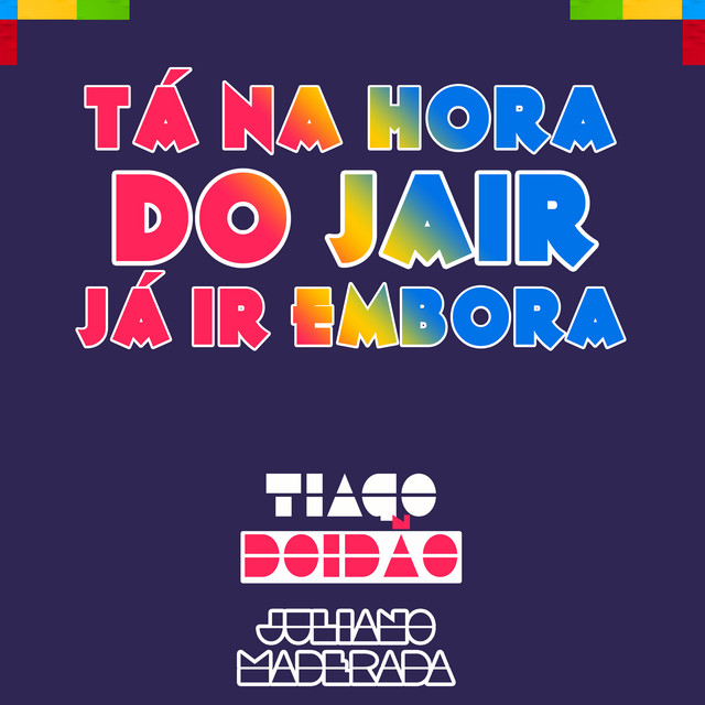 Tiago Doidão ft. featuring Juliano Maderada Tá Na Hora do Jair Já Ir Embora cover artwork