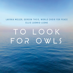 Ellis Ludwig-Leone, Lavinia Meijer, Gereon Theis, & World Choir for Peace — To Look for Owls cover artwork