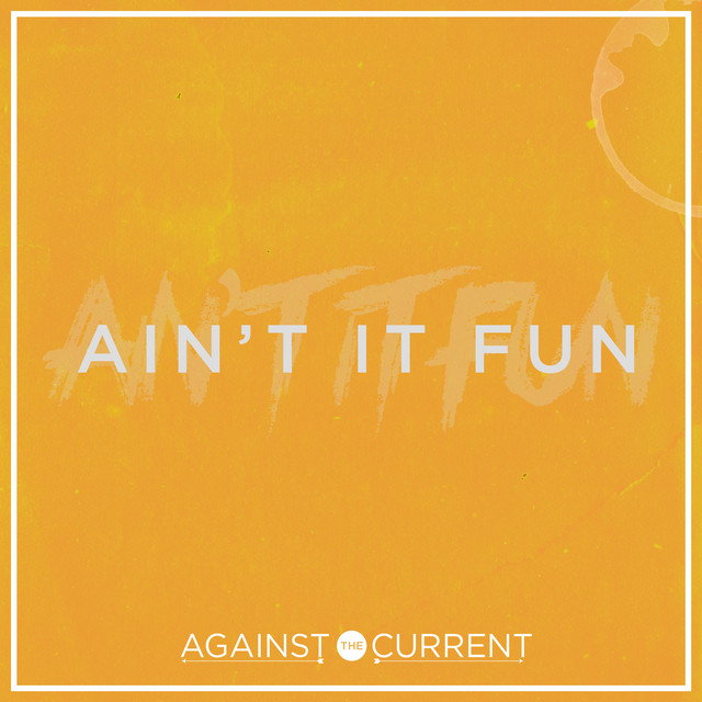 Against The Current — Ain&#039;t It Fun cover artwork