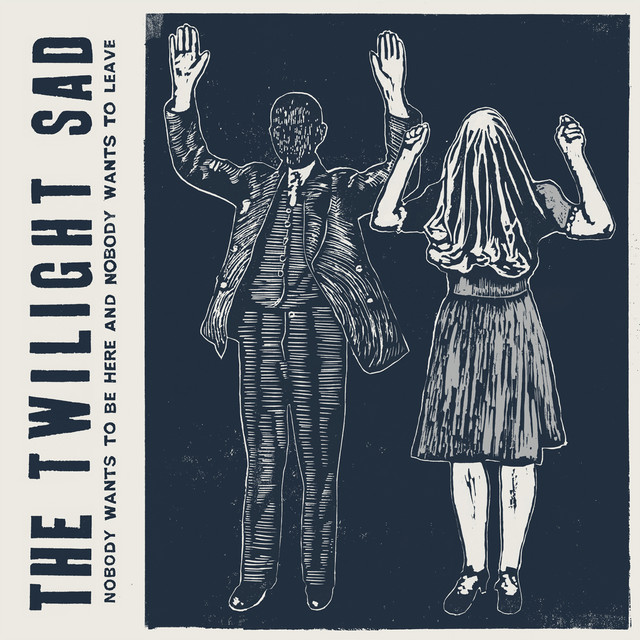 The Twilight Sad Nobody Wants to Be Here and Nobody Wants To Leave cover artwork