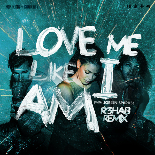 for KING &amp; COUNTRY & R3HAB featuring Jordin Sparks — Love Me Like I Am (R3HAB Remix) cover artwork