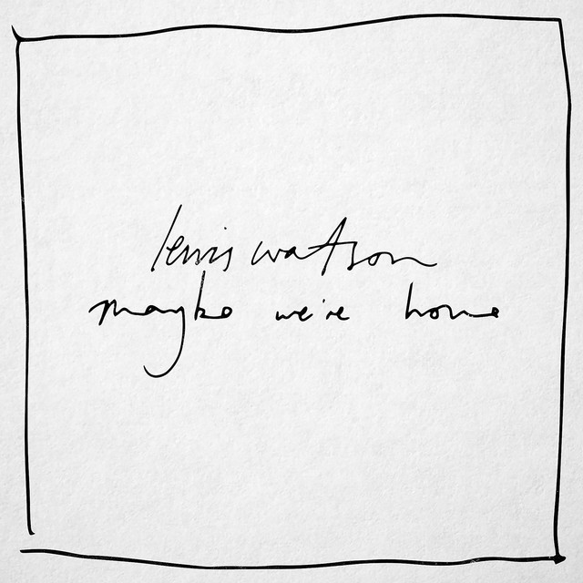 Lewis Watson maybe we&#039;re home cover artwork