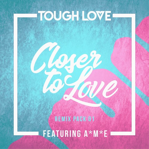 Tough Love featuring A*M*E — Closer To Love cover artwork
