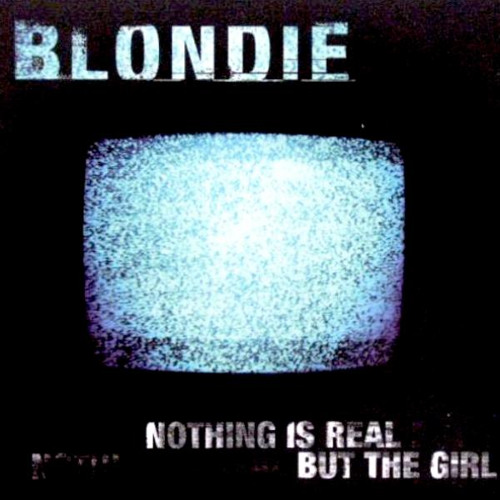Blondie Nothing Is Real but the Girl cover artwork