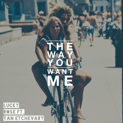 Lucky Rose featuring Yan Etchevary — The Way You Want Me cover artwork