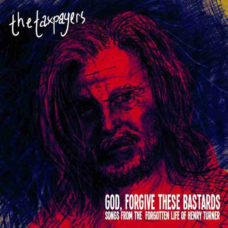 The Taxpayers ”God, Forgive These Bastards”: Songs from the Forgotten Life of Henry Turner cover artwork