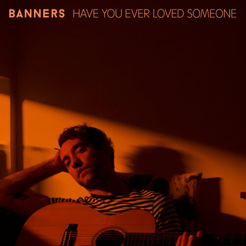 BANNERS — Have You Ever Loved Someone cover artwork