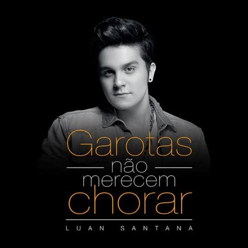 Luan Santana — Garotas Não Merecem Chorar cover artwork
