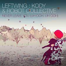 Leftwing : Kody Never Leave You (Uh Ooh, Uh Ooh) cover artwork