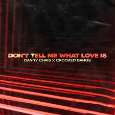Danny Chris featuring Crooked Bangs — Don&#039;t Tell Me What Love Is cover artwork