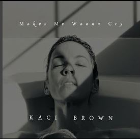 Kaci Brown Makes Me Wanna Cry cover artwork