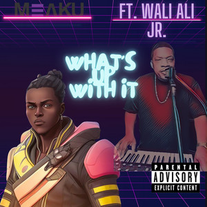 Meaku featuring Wali Ali Jr. — What&#039;s Up With It cover artwork