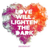 Only Seven Left — Love Will Lighten The Dark cover artwork
