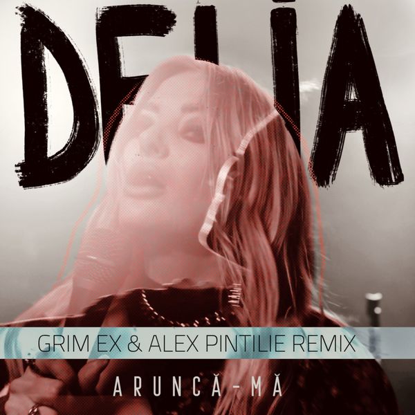 Delia — Arunca-ma (Grim Ex &amp; Alex Pintilie Remix) cover artwork