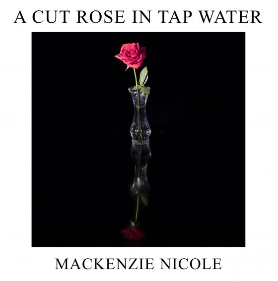 Mackenzie Nicole — A Cut Rose in Tap Water cover artwork