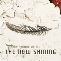 The New Shining — Can&#039;t Make Up My Mind cover artwork