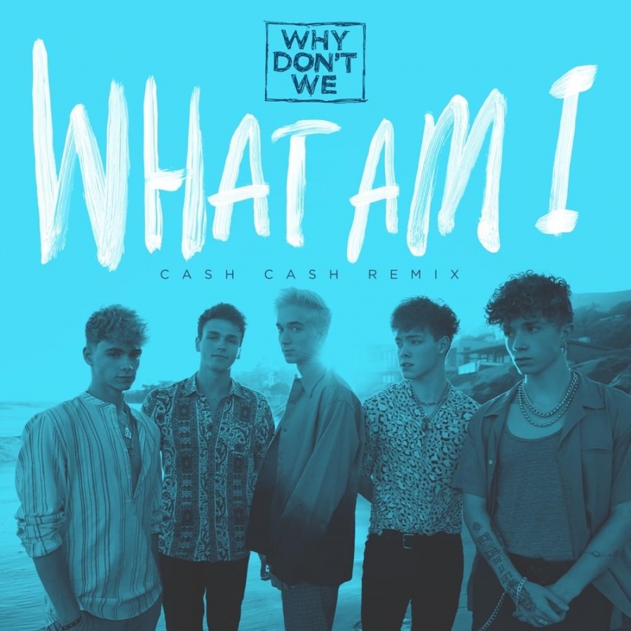 Why Don&#039;t We — What Am I (Cash Cash Remix) cover artwork