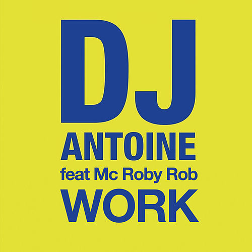 DJ Antoine ft. featuring MC Roby Rob Work cover artwork